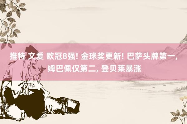 推特 文爱 欧冠8强! 金球奖更新! 巴萨头牌第一， 姆巴佩仅第二， 登贝莱暴涨